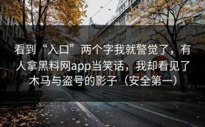 看到“入口”两个字我就警觉了，有人拿黑料网app当笑话，我却看见了木马与盗号的影子（安全第一）